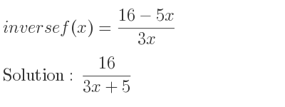 The inverse of f(x)=(16-5x)/(3x) is (16)/(3x+5)